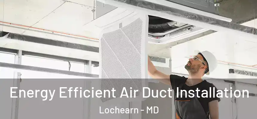  Energy Efficient Air Duct Installation Lochearn - MD